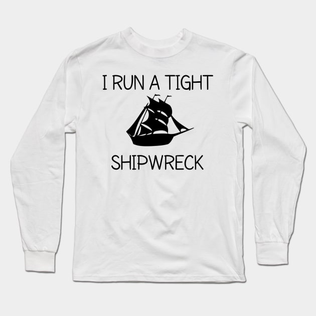 I RUN A TIGHT SHIPWRECK Long Sleeve T-Shirt by CreativeLimes